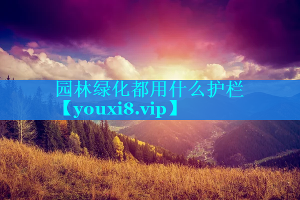 园林绿化都用什么护栏