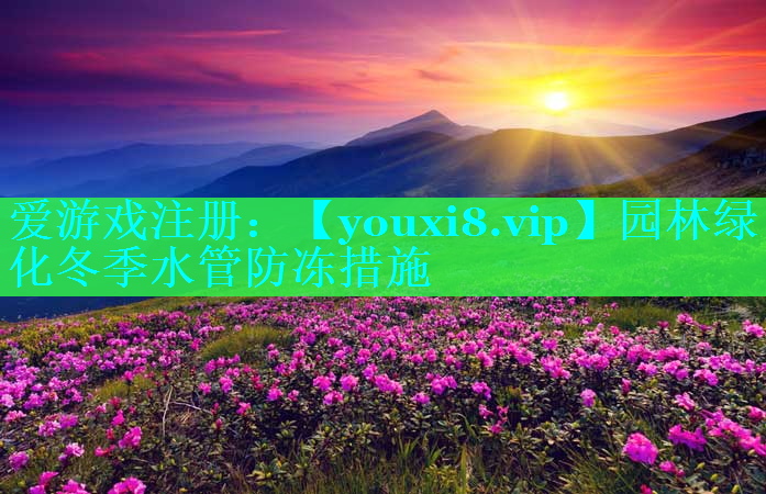 园林绿化冬季水管防冻措施