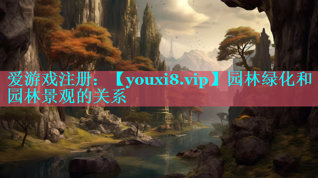 园林绿化和园林景观的关系