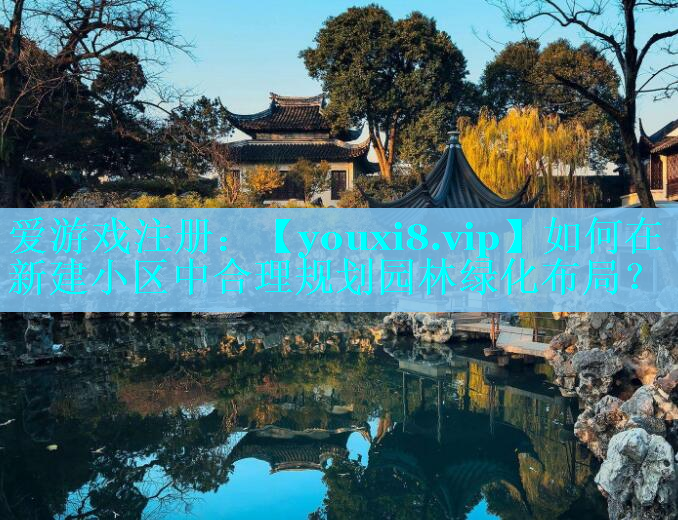 如何在新建小区中合理规划园林绿化布局？