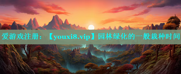园林绿化的一般栽种时间