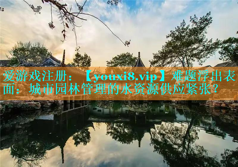 难题浮出表面：城市园林管理的水资源供应紧张？